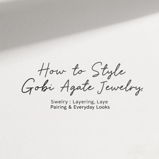 How to Style Gobi Agate Jewelry: Layering, Pairing & Everyday Looks