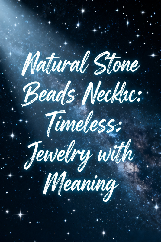 Natural Stone Beads Necklace: Timeless Jewelry with Meaning
