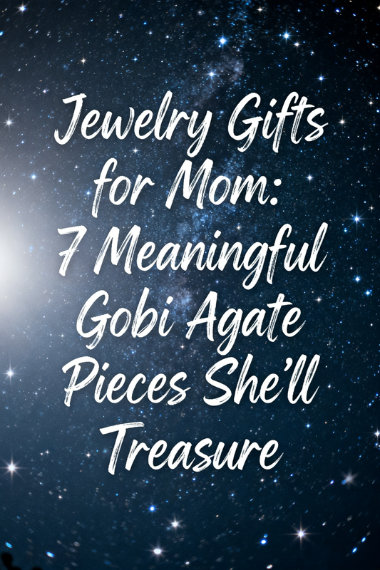 Jewelry Gifts for Mom: 7 Meaningful Gobi Agate Pieces She’ll Treasure