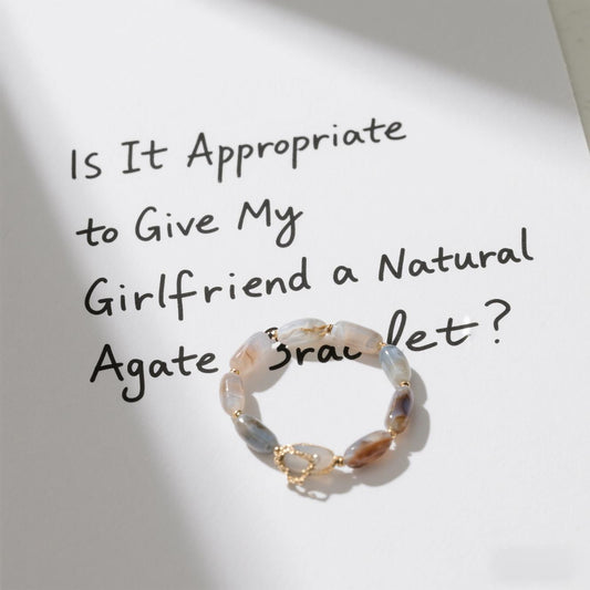 Is It Appropriate to Give My Girlfriend a Natural Agate Bracelet?