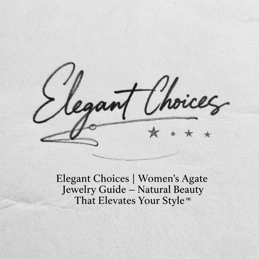 Elegant Choices | Women's Agate Jewelry Guide – Natural Beauty That Elevates Your Style